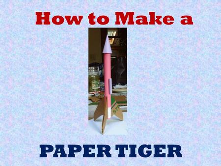 How to Make a PAPER TIGER. STEP 1: MAKE BODY TUBE 1. Use a spent engine to roll your body tube out of copier paper the short way 2. Test the size by sticking.