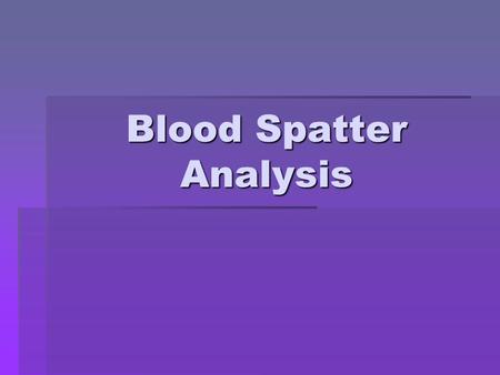 Blood Spatter Analysis. General Rules  Directionality of a blood drop while in flight is usually obvious from the geometry of its resulting bloodstain.
