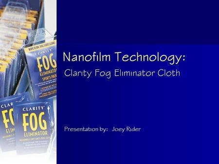 Nanofilm Technology: Clarity Fog Eliminator Cloth Presentation by: Joey Rider.