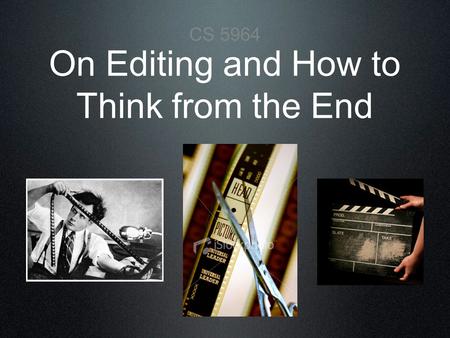 On Editing and How to Think from the End CS 5964.