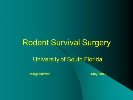 Rodent Survival Surgery University of South Florida Margi Baldwin May 2006.