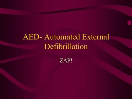 AED- Automated External Defibrillation ZAP!. The Shock of Your Life Each year approx 500,000 Americans die of cardiac arrest 95% do not survive Needs.