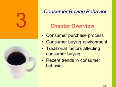 3-1 Chapter Overview Consumer purchase process Consumer buying environment Traditional factors affecting consumer buying Recent trends in consumer behavior.