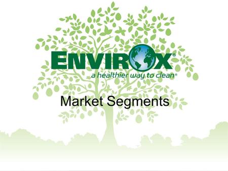 Market Segments. Selling to Education Specific Challenges Absenteeism Green cleaning mandates Health and safety for staff and students Indoor air quality.