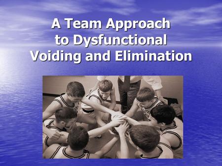 A Team Approach to Dysfunctional Voiding and Elimination.