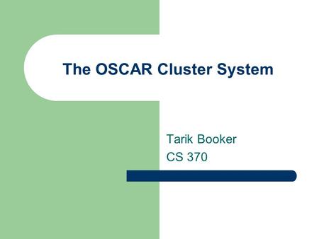 The OSCAR Cluster System Tarik Booker CS 370. Topics Introduction OSCAR Basics Introduction to LAM LAM Commands MPI Basics Timing Examples.