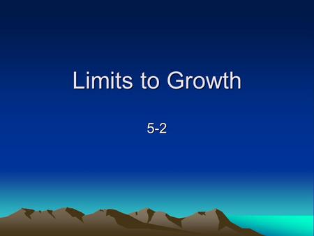 Limits to Growth 5-2. Limiting Factors Remember, primary productivity of an ecosystem can be reduced by limiting nutrients In the context of populations,