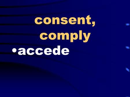 Consent, comply accede. dishonest, corruptible venal.