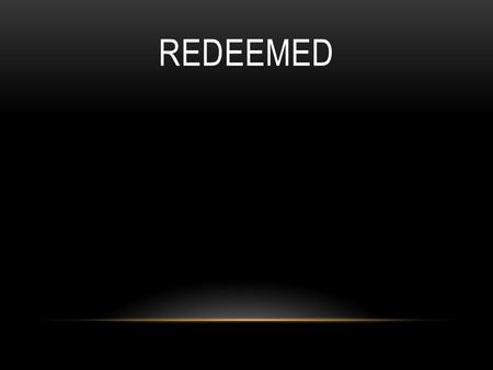 REDEEMED. Seems like all I can see was the struggle, haunted by ghosts that lived in my past,