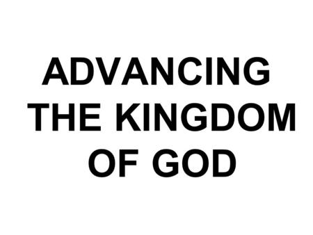 ADVANCING THE KINGDOM OF GOD. Reading: Isa 25:1- 9 NIV O LORD, you are my God; I will exalt you and praise your name, for in perfect faithfulness you.