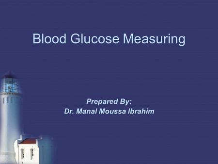 Blood Glucose Measuring Prepared By: Dr. Manal Moussa Ibrahim.