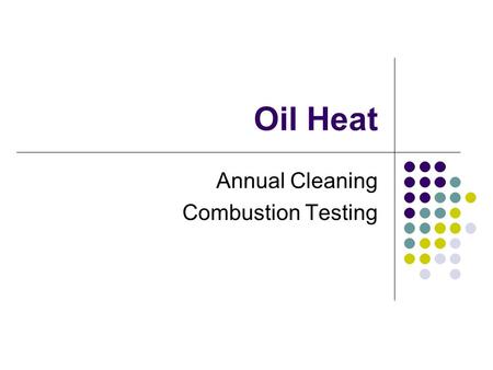 Oil Heat Annual Cleaning Combustion Testing. The Annual Tune-Up Oil equipment must be serviced on a yearly basis. The annual cleaning must be done once.