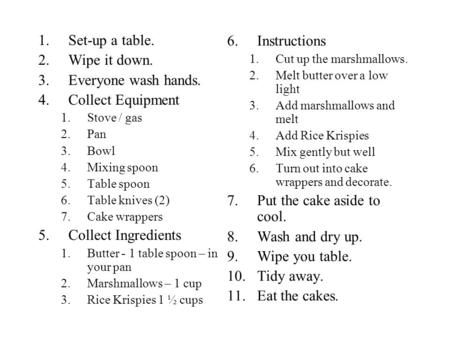 1.Set-up a table. 2.Wipe it down. 3.Everyone wash hands. 4.Collect Equipment 1.Stove / gas 2.Pan 3.Bowl 4.Mixing spoon 5.Table spoon 6.Table knives (2)