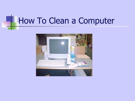 How To Clean a Computer. Supplies n Windex n Rags n Jet air cleaner n Paint brush n Paperclip.