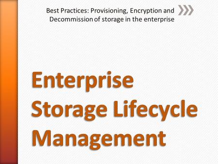 Best Practices: Provisioning, Encryption and Decommission of storage in the enterprise.