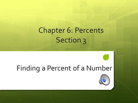 Chapter 6: Percents Section 3 Finding a Percent of a Number.