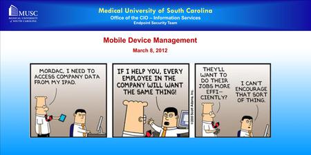 Medical University of South Carolina Office of the CIO – Information Services Endpoint Security Team Mobile Device Management March 8, 2012.