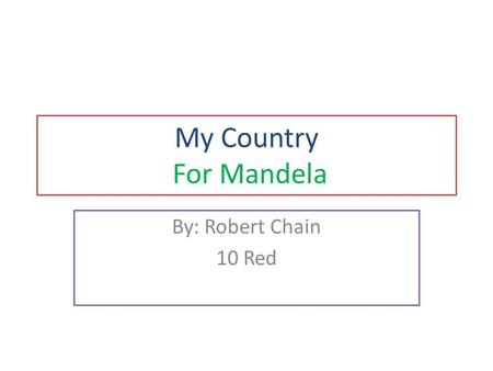 My Country For Mandela By: Robert Chain 10 Red.