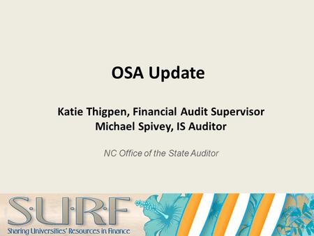 OSA Update Katie Thigpen, Financial Audit Supervisor Michael Spivey, IS Auditor NC Office of the State Auditor.