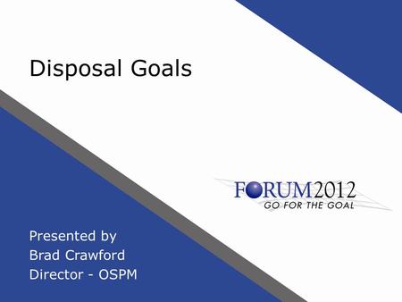 Disposal Goals Presented by Brad Crawford Director - OSPM.