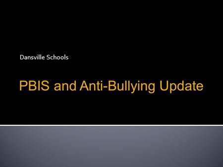 Dansville Schools PBIS and Anti-Bullying Update. District-Wide PBIS  Appropriate behavior taught to students in each grade level using a behavior matrix.