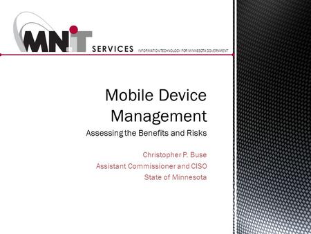 INFORMATION TECHNOLOGY FOR MINNESOTA GOVERNMENT Christopher P. Buse Assistant Commissioner and CISO State of Minnesota Mobile Device Management Assessing.