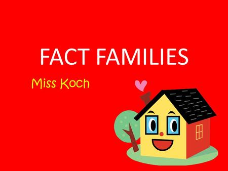 FACT FAMILIES Miss Koch.