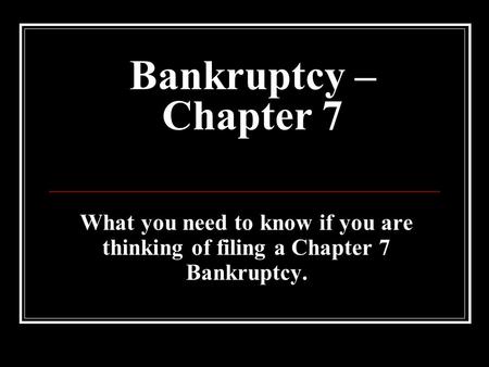 Bankruptcy – Chapter 7 What you need to know if you are thinking of filing a Chapter 7 Bankruptcy.