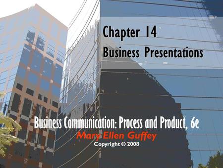 Business Communication: Process and Product, 6e Mary Ellen Guffey Copyright © 2008 Chapter 14 Business Presentations.