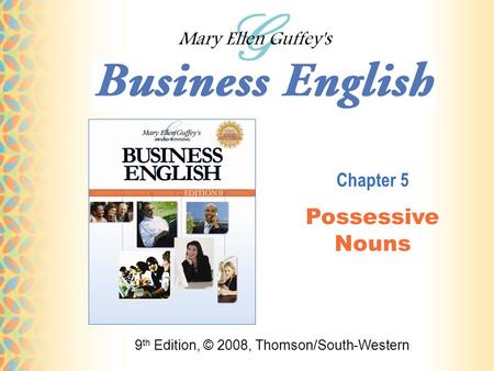 9 th Edition, © 2008, Thomson/South-Western Chapter 5 Possessive Nouns.