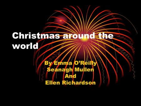 Christmas around the world By Emma O’Reilly Seanagh Mullen And Ellen Richardson.