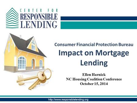 Consumer Financial Protection Bureau Impact on Mortgage Lending Ellen Harnick NC Housing Coalition Conference October.