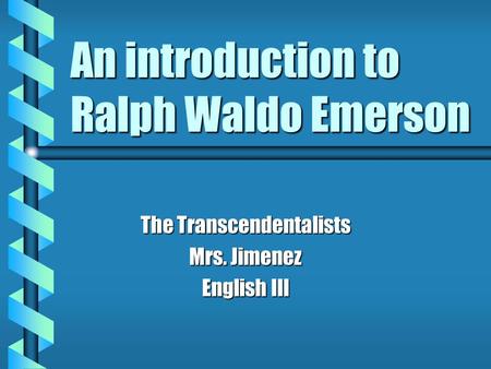 An introduction to Ralph Waldo Emerson The Transcendentalists Mrs. Jimenez English III.