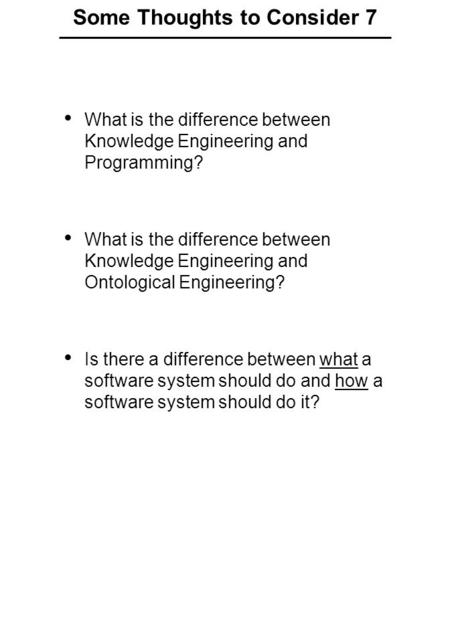 Some Thoughts to Consider 7 What is the difference between Knowledge Engineering and Programming? What is the difference between Knowledge Engineering.