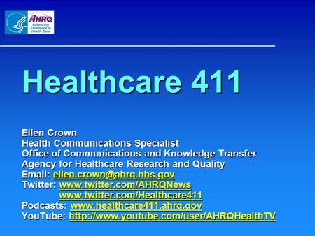 Healthcare 411 Ellen Crown Health Communications Specialist Office of Communications and Knowledge Transfer Agency for Healthcare Research and Quality.
