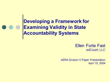 Developing a Framework for Examining Validity in State Accountability Systems Ellen Forte Fast edCount, LLC AERA Division H Paper Presentation April 15,
