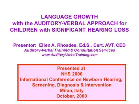 LANGUAGE GROWTH with the AUDITORY-VERBAL APPROACH for CHILDREN with SIGNIFICANT HEARING LOSS Presentor: Ellen A. Rhoades, Ed.S., Cert. AVT, CED Auditory-Verbal.