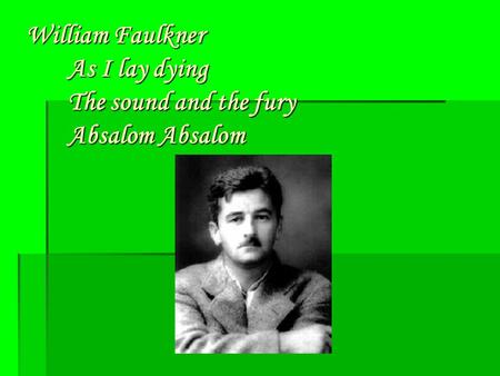 William Faulkner As I lay dying The sound and the fury Absalom Absalom.