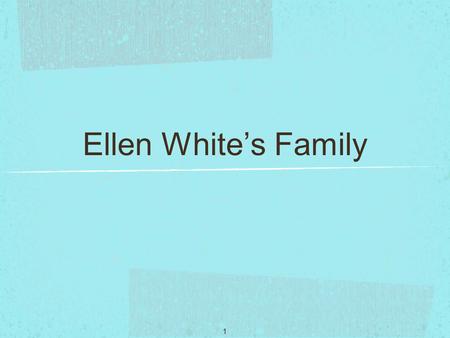 1 Ellen White’s Family. 2 Fill in the Blanks _____ and _____ were the two little surprises in our story. They were born on November __, ____ in _____,