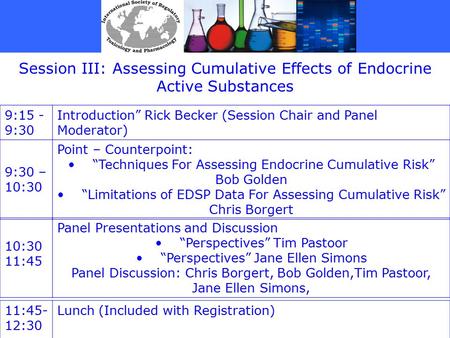 Session III: Assessing Cumulative Effects of Endocrine Active Substances 9:15 - 9:30 Introduction” Rick Becker (Session Chair and Panel Moderator) 9:30.
