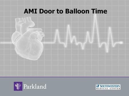 AMI Door to Balloon Time. Overview Primary entry for ST-Segment Elevation Myocardial Infarction (STEMI) patients is through our emergency room. Improvement.