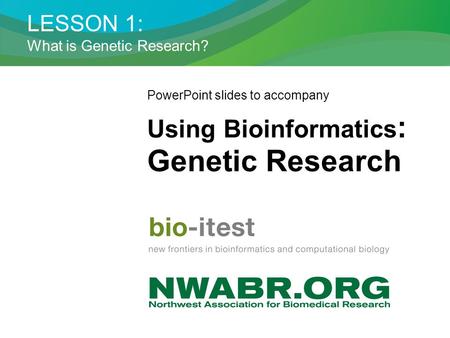 LESSON 1: What is Genetic Research? PowerPoint slides to accompany Using Bioinformatics : Genetic Research.