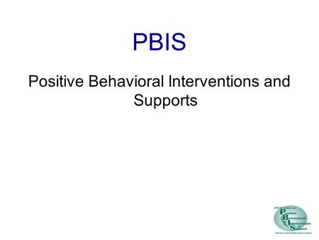 PBIS Positive Behavioral Interventions and Supports.