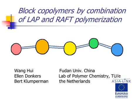 Block copolymers by combination of LAP and RAFT polymerization Wang Hui Fudan Univ. China Ellen Donkers Lab of Polymer Chemistry, TU/e Bert Klumperman.