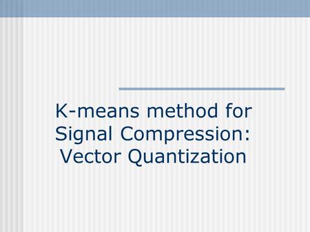 K-means method for Signal Compression: Vector Quantization