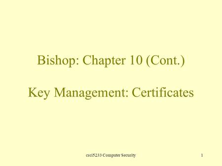 Csci5233 Computer Security1 Bishop: Chapter 10 (Cont.) Key Management: Certificates.
