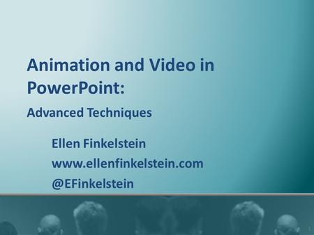Animation and Video in PowerPoint: Advanced Techniques Ellen Finkelstein 1.