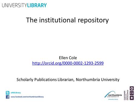 The institutional repository Ellen Cole  Scholarly Publications Librarian, Northumbria University.