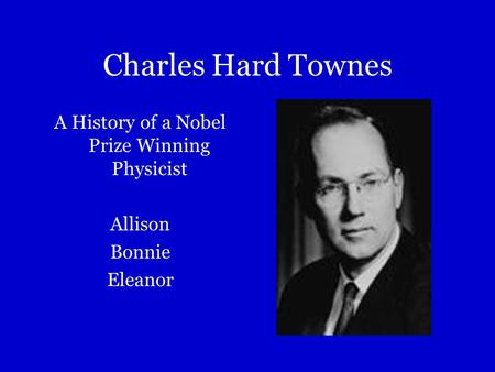 Charles Hard Townes A History of a Nobel Prize Winning Physicist Allison Bonnie Eleanor.