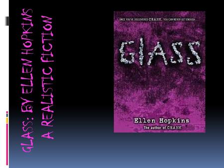 GLASS: BY ELLEN HOPKINS A REALISTIC FICTION